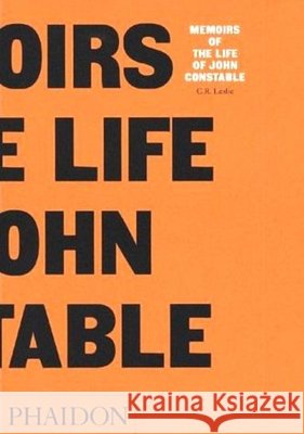 Memoirs of the Life of John Constable: Memoirs of the Life Leslie, C. R. 9780714833606 Phaidon Press