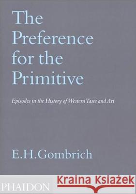 The Preference for the Primitive: Episodes in the History of Western Taste and Art Gombrich, Leonie 9780714846323 Phaidon Press