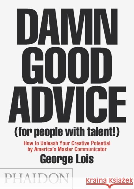 Damn Good Advice (For People with Talent!): How To Unleash Your Creative Potential by America's Master Communicator George Lois 9780714863481 Phaidon Press Ltd