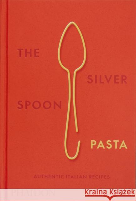 The Silver Spoon Pasta: Authentic Italian Recipes The Silver Spoon Kitchen 9780714865980 Phaidon Press Ltd