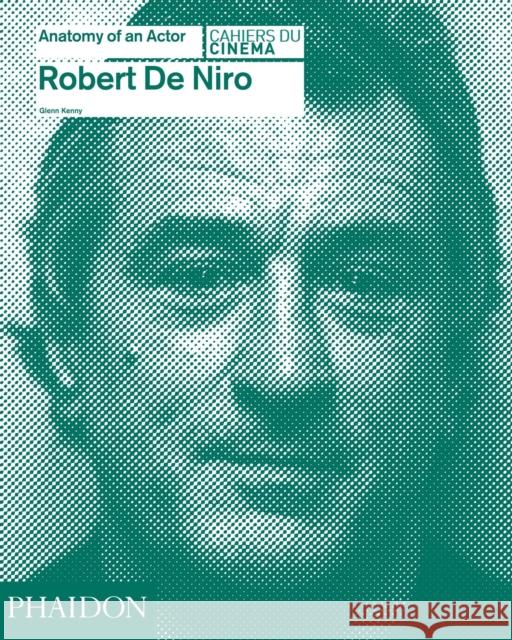 Robert de Niro: Anatomy of an Actor Glenn Kenny 9780714868028 Phaidon Press