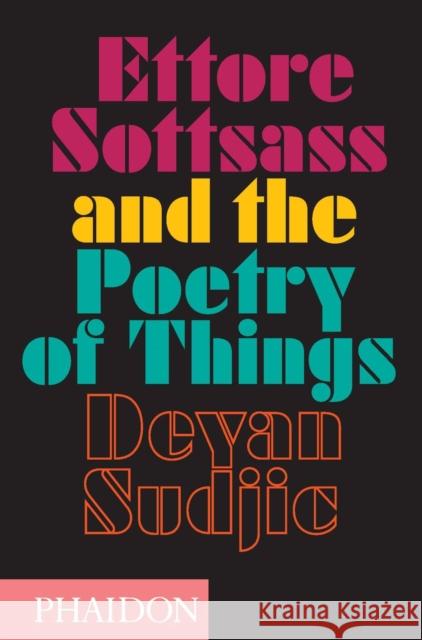 Ettore Sottsass and the Poetry of Things Deyan Sudjic 9780714869537 Phaidon Press
