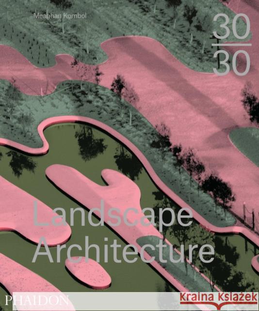 30:30 Landscape Architecture Meaghan Kombol 9780714869636 Phaidon Press Ltd