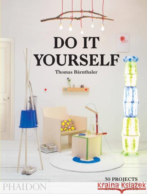 Do It Yourself: 50 Projects by Designers and Artists Bärnthaler, Thomas 9780714870199 Phaidon Press Ltd