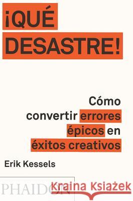 ¡Que Desastre!: Cómo Convertir Errores Épicos En Éxitos Creativos (Failed It!) (Spanish Edition) Erik Kessels 9780714871936 Phaidon Press Ltd