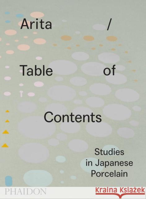 Arita / Table of Contents: Studies in Japanese Porcelain Anniina Koivu 9780714871981 Phaidon Press Ltd