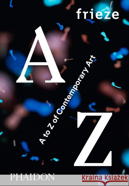 frieze: A to Z of Contemporary Art Phaidon 9780714871998