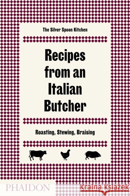 Recipes from an Italian Butcher: Roasting, Stewing, Braising The Silver Spoon Kitchen 9780714874975 Phaidon Press