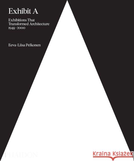 Exhibit a: Exhibitions That Transformed Architecture, 1948-2000 Pelkonen, Eeva-Liisa 9780714875170 Phaidon Press