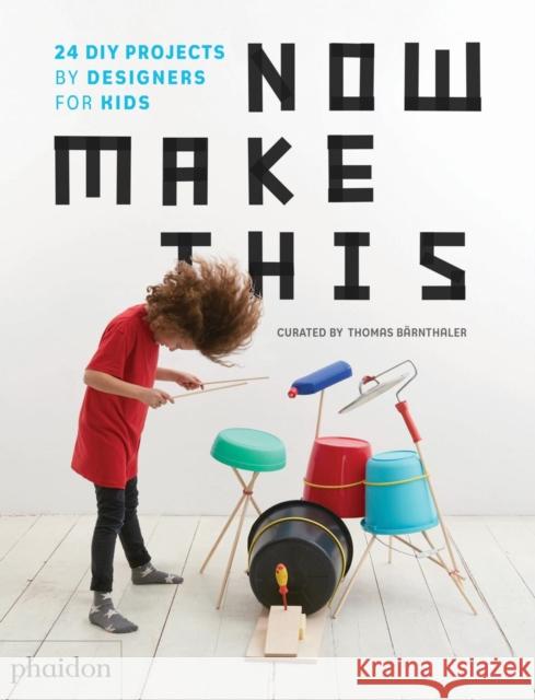 Now Make This: 24 DIY Projects by Designers for Kids Thomas Barnthaler 9780714875293 Phaidon Press Ltd