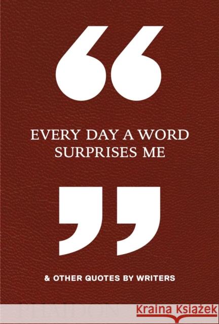 Every Day a Word Surprises Me & Other Quotes by Writers Phaidon Editors 9780714875811 Phaidon Press Ltd