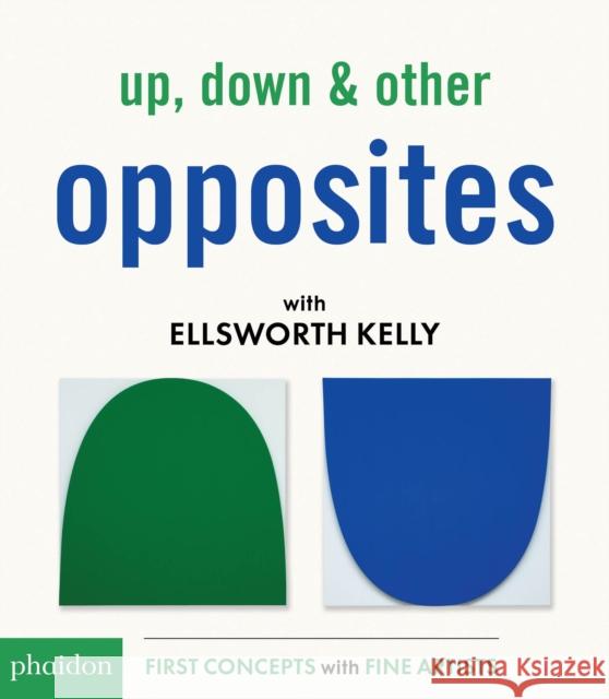 Up, Down & Other Opposites with Ellsworth Kelly Ellsworth Kelly 9780714876290 