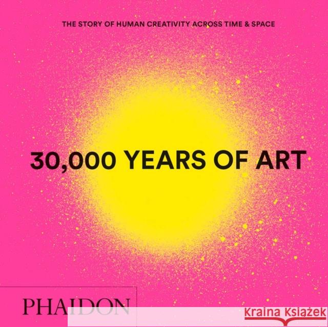 30,000 Years of Art: The Story of Human Creativity Across Time and Space Phaidon Press 9780714877297 Phaidon Press