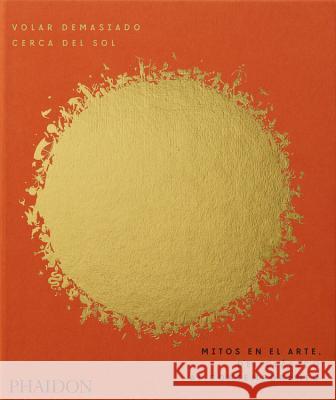 Volar Demasiado Cerca del Sol (Flying Too Close to the Sun) (Spanish Edition) James Cahill 9780714877433 Phaidon Press Ltd