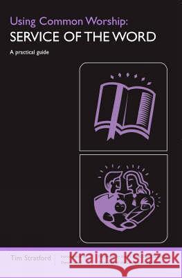 Using Common Worship a Service of the Word Tim Stratford Trevor Lloyd 9780715124093 Church House Pub