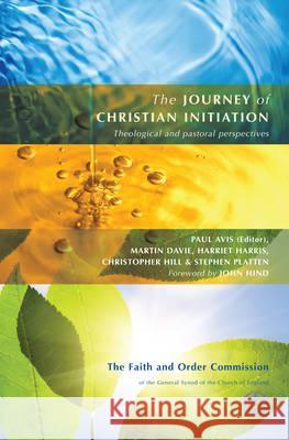 The Journey of Christian Initiation: Theological and Pastoral Perspectives Paul Avis 9780715142370