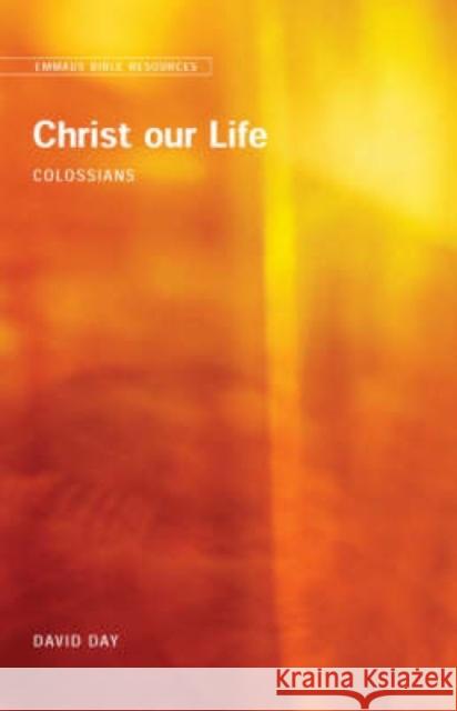 Emmaus Bible Resources: Christ Our Life (Colossians) Day, David 9780715143520 Church House Pub