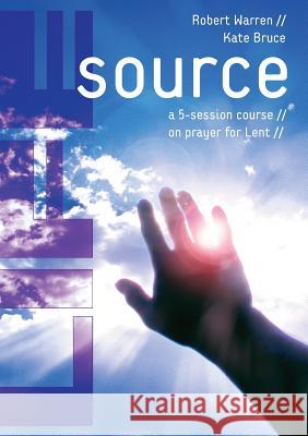 Life Source: A Five-Session Course on Prayer for Lent Robert Warren Kate Bruce 9780715147481 Church House Pub