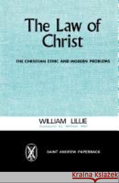 The Law of Christ: The Christian Ethic and Modern Problems Lillie, William 9780715200483 SCM Press