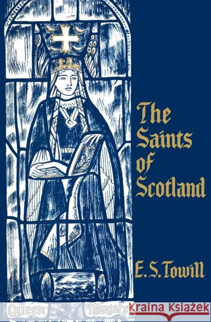 The Saints of Scotland E. S. Towill Edwin Sprott Towill 9780715203804 St Andrew Press