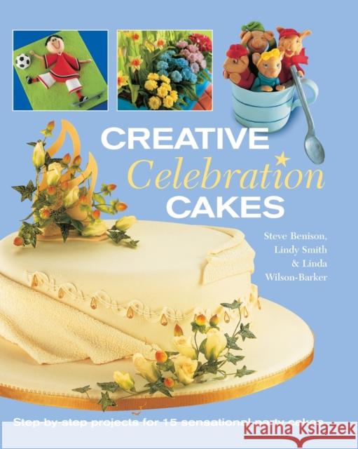 Creative Celebration Cakes: Step by Step Projects for 15 Sensational Party Cakes Steve Benison (Author) 9780715316443 David & Charles