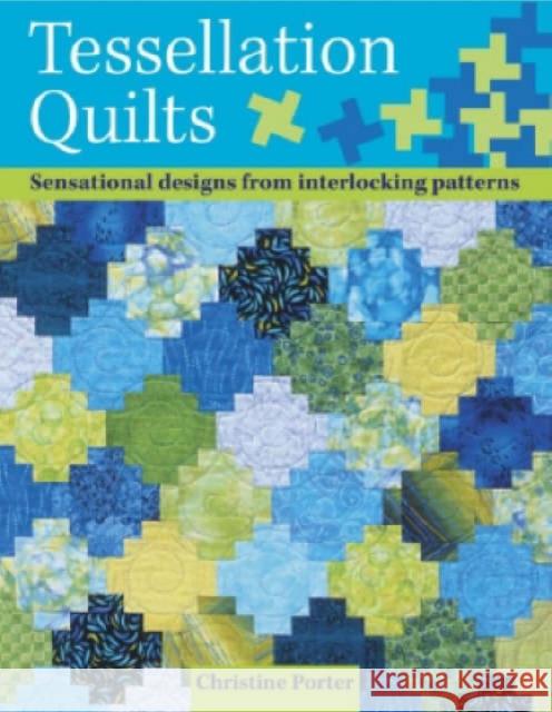 Tessellation Quilts: Sensational Designs from Simple Interlocking Patterns Porter, Christine 9780715319413 David & Charles Publishers