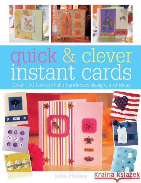 Quick and Clever Instant Cards: Over 65 Time-Saving Designs Julie Hickey (Author) 9780715320907 David & Charles