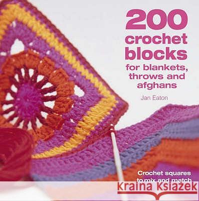200 Crochet Blocks for Blankets, Throws and Afghans: Crochet Squares to Mix-and-Match Jan Eaton 9780715321416 DAVID & CHARLES PLC