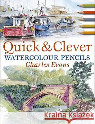 QUICK AND CLEVER WATERCOLOUR PENCILS Charles Evans 9780715322833 DAVID & CHARLES PLC