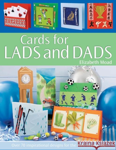 Cards for Lads and Dads : Over 70 Inspirational Designs for the Men in Your Life Elizabeth Moad 9780715322871 David & Charles Publishers