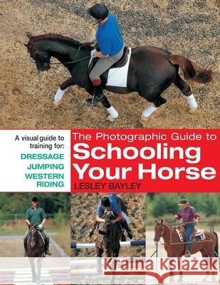 The Photographic Guide to Schooling Your Horse Lesley Bayley Bob Atkins 9780715323724 David & Charles Publishers