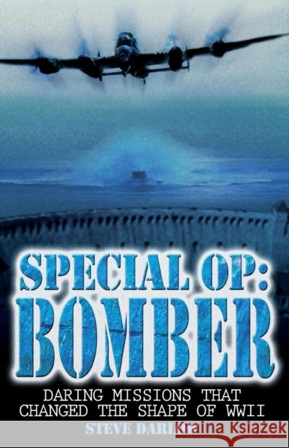 Special Op: Bomber: The Daring Missions That Changed the Shape of WWII Darlow, Steve 9780715327821