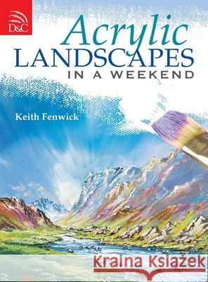 ACRYLIC LANDSCAPES IN A WEEKEND Keith Fenwick 9780715329696 DAVID & CHARLES PLC