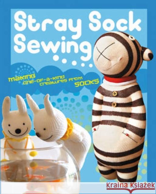 Stray Sock Sewing : Making One-of-a-Kind Creatures from Socks Dan Ta 9780715330166 0