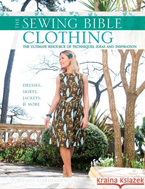 Sewing Bible: Clothing: The Ultimate Resource of Techniques, Ideas and Inspiration Gardiner, Wendy 9780715337653