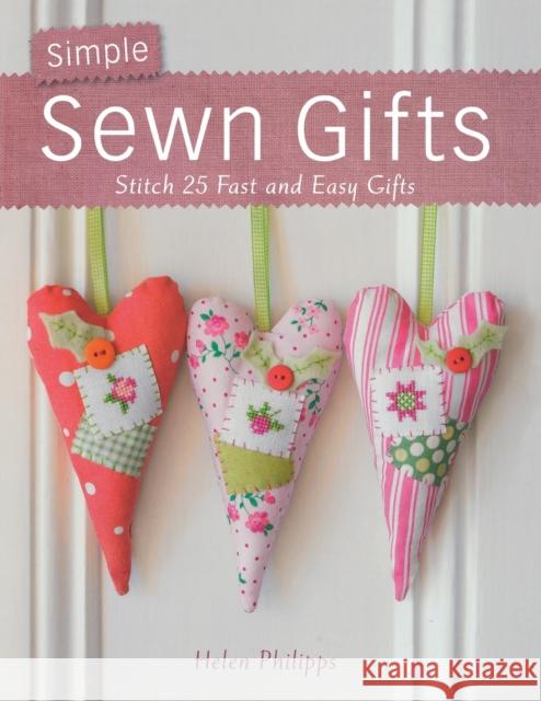 Simple Sewn Gifts: Stitch 25 Fast and Easy Gifts Philipps, Helen 9780715337776 0