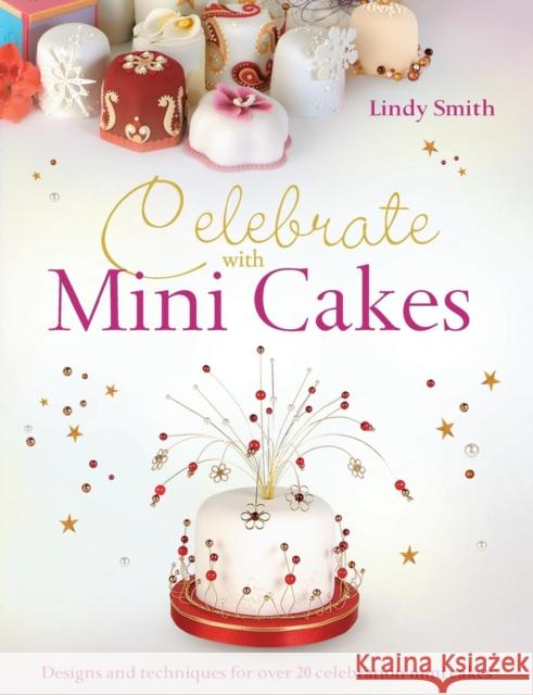Celebrate with Minicakes: Designs and Techniques for Creating Over 25 Celebration Minicakes Smith, Lindy 9780715337837 David & Charles Publishers