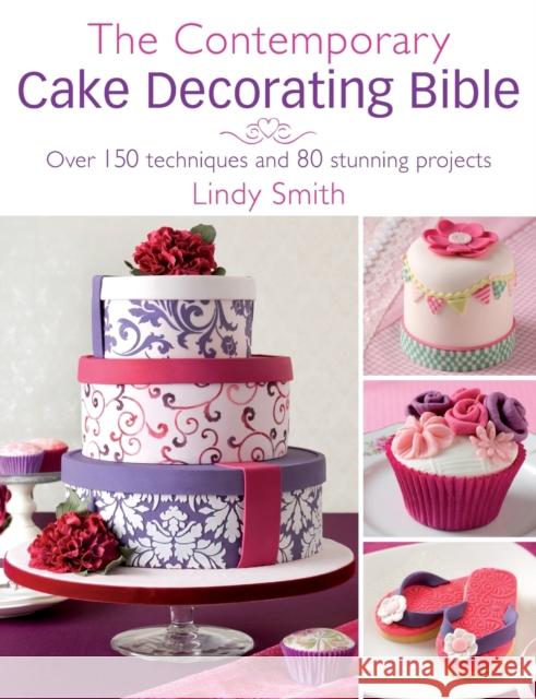 The Contemporary Cake Decorating Bible: Over 150 Techniques and 80 Stunning Projects Smith, Lindy 9780715338377 0