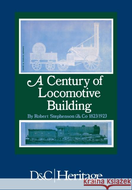 A Century of Locomotive Building: By Robert Stephenson & Co 1823/1923 Warren, J. G. H. 9780715343784 David & Charles Publishers