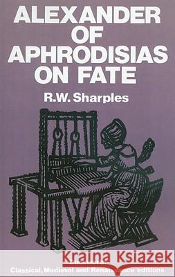 Alexander of Aphrodisias on Fate Aphrodisias, Alexander Of 9780715617397 Duckworth Publishers