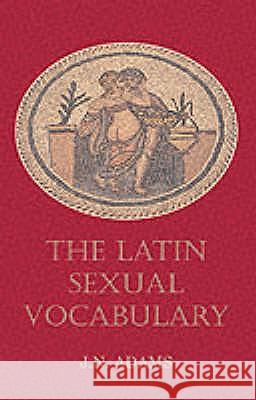 Latin Sexual Vocabulary J. N. Adams 9780715619155 GERALD DUCKWORTH & CO LTD