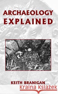 Archaeology Explained Keith Branigan 9780715620113 Duckworth Publishers