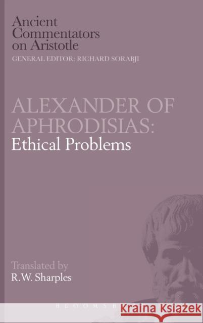 Ethical Problems of Aphrodisias Alexander, Aphrodisias, Alexander of, Professor R. W. Sharples 9780715622414 Bloomsbury Publishing PLC