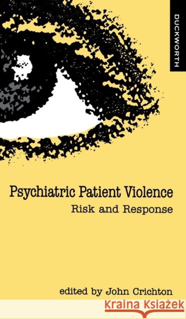 Psychiatric Patient Violence John H. M. Crichton 9780715626610 GERALD DUCKWORTH & CO LTD