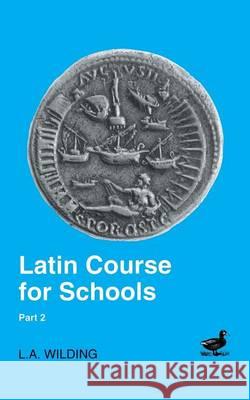 Latin Course for Schools Part 2 Wilding, L. A. 9780715626757 Duckworth Publishers