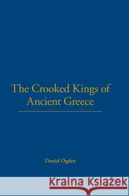 Crooked Kings of Ancient Greece Ogden, Daniel 9780715627167 Duckworth Publishers