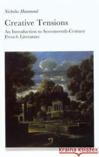 Creative Tensions: Introduction to Seventeenth-century French Literature Nicholas Hammond 9780715628010 Bloomsbury Publishing PLC