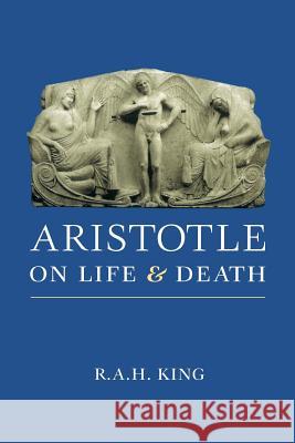 Aristotle on Life and Death R. A. H. King 9780715629826 Gerald Duckworth & Company
