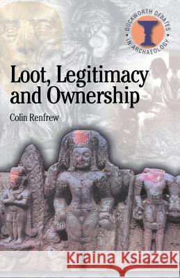 Loot, Legitimacy and Ownership: The Ethical Crisis in Archaeology Renfrew, Colin 9780715630341