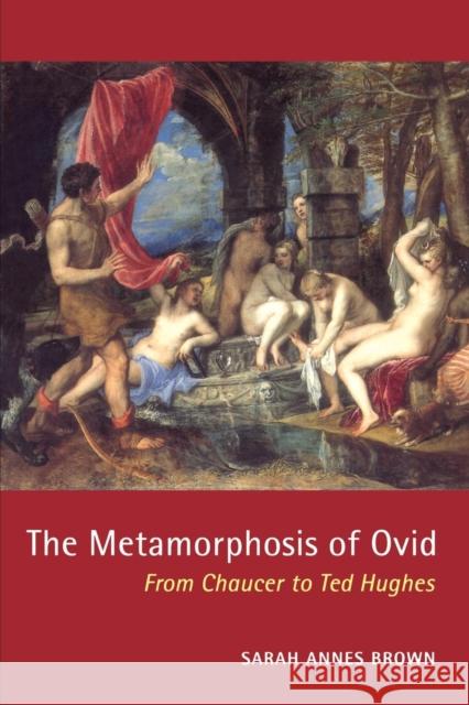 The Metamorphosis of Ovid: From Chaucer to Ted Hughes Brown, Sarah Annes 9780715631775 Duckworth Publishing